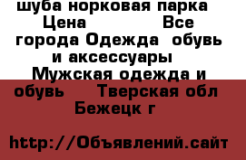 шуба норковая парка › Цена ­ 70 000 - Все города Одежда, обувь и аксессуары » Мужская одежда и обувь   . Тверская обл.,Бежецк г.